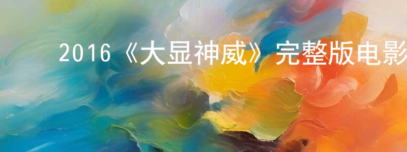 党大威的动漫综艺大全,2016《大显神威》完整版电影/在线观看/百度云-美剧天堂